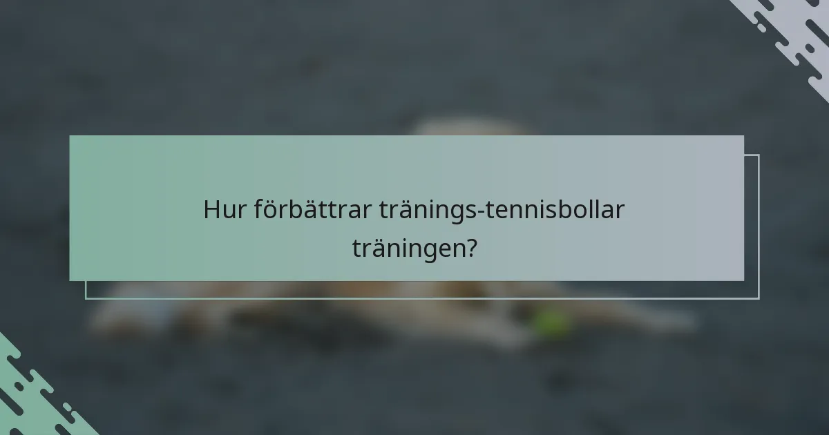 Hur förbättrar tränings-tennisbollar träningen?