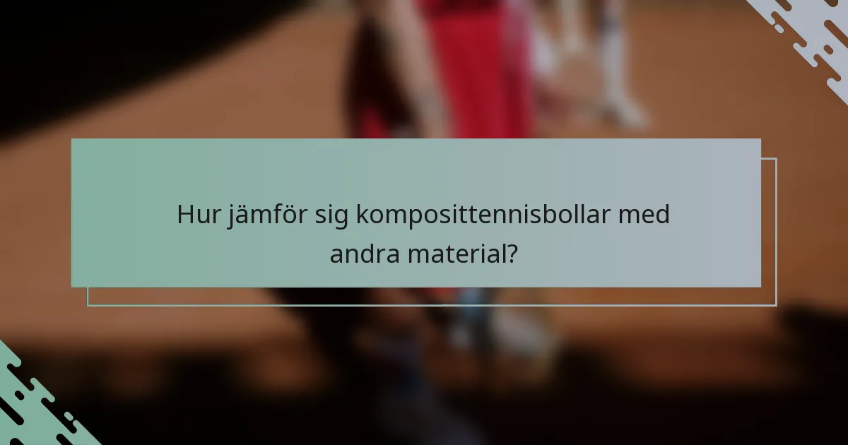 Hur jämför sig komposittennisbollar med andra material?