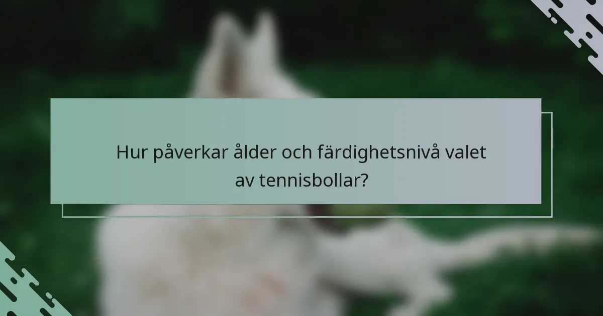 Hur påverkar ålder och färdighetsnivå valet av tennisbollar?
