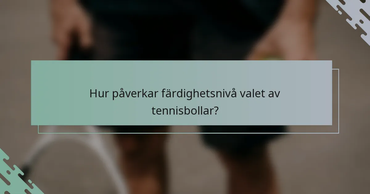 Hur påverkar färdighetsnivå valet av tennisbollar?