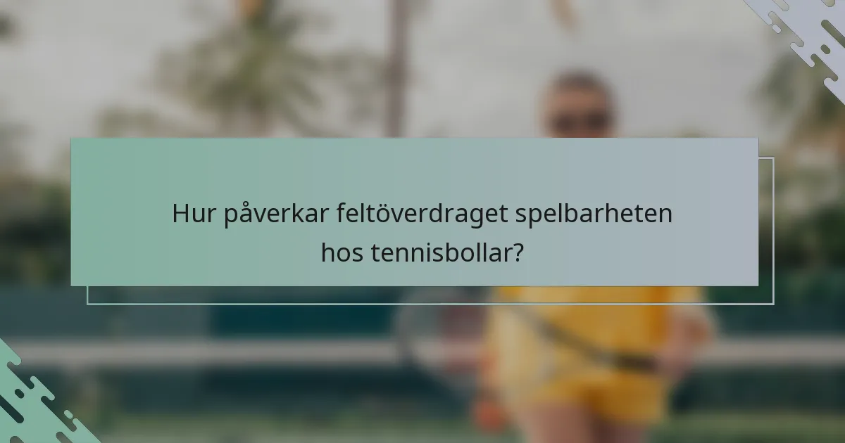 Hur påverkar feltöverdraget spelbarheten hos tennisbollar?