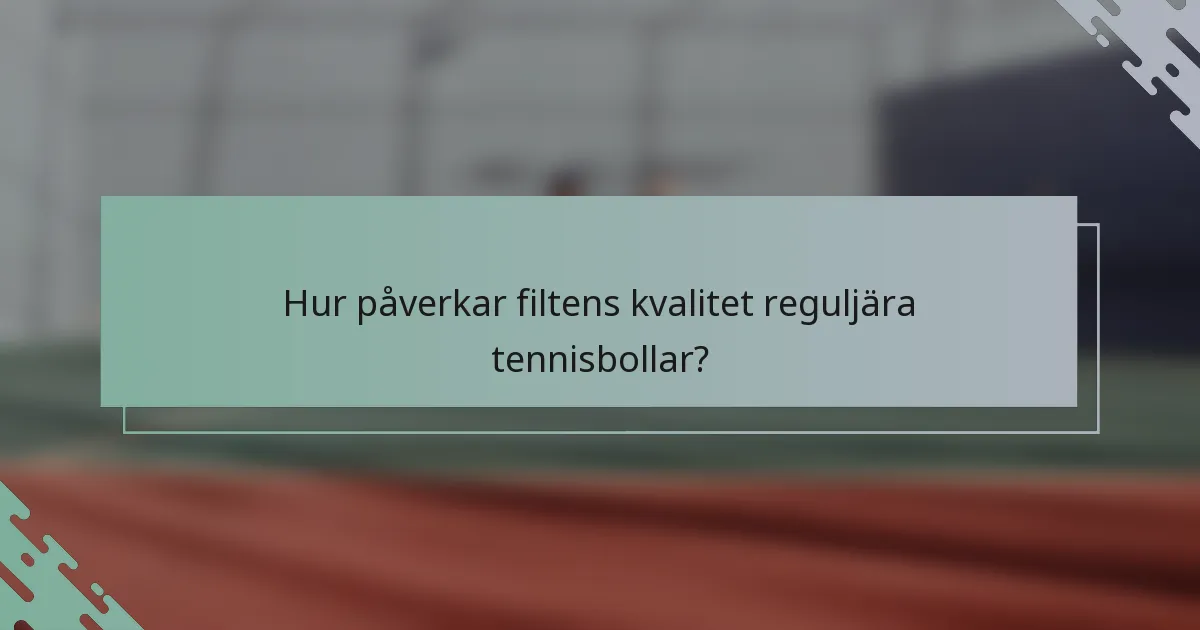 Hur påverkar filtens kvalitet reguljära tennisbollar?