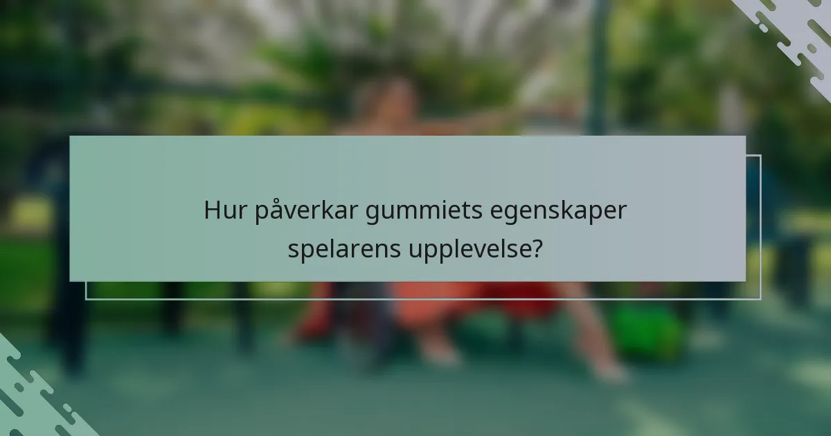 Hur påverkar gummiets egenskaper spelarens upplevelse?
