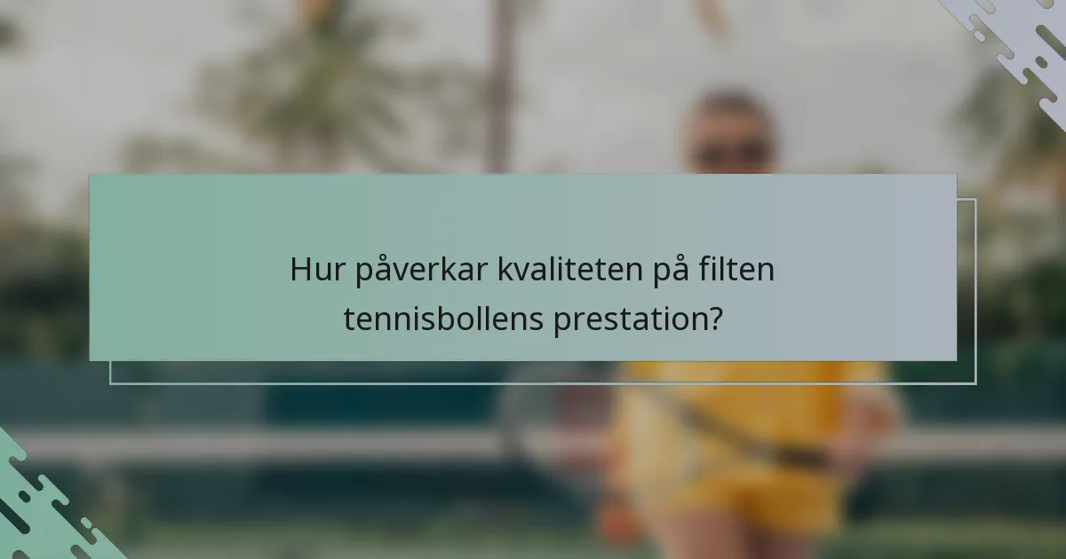Hur påverkar kvaliteten på filten tennisbollens prestation?