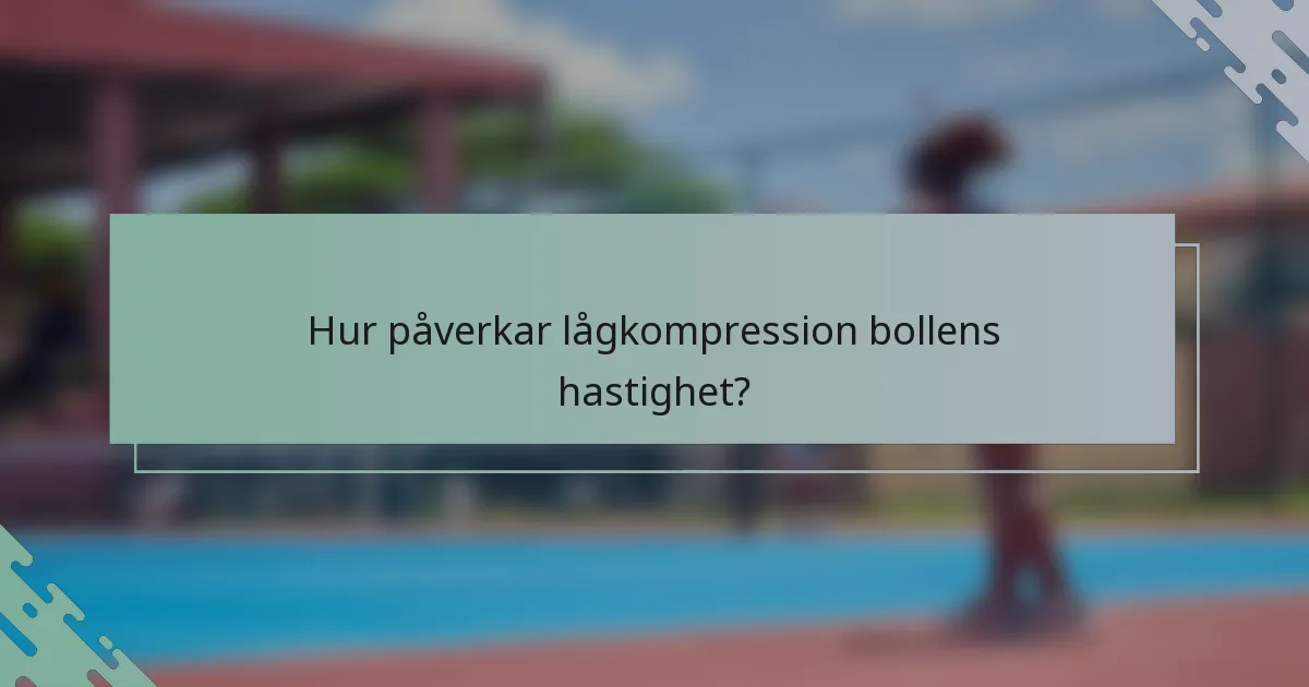 Hur påverkar lågkompression bollens hastighet?