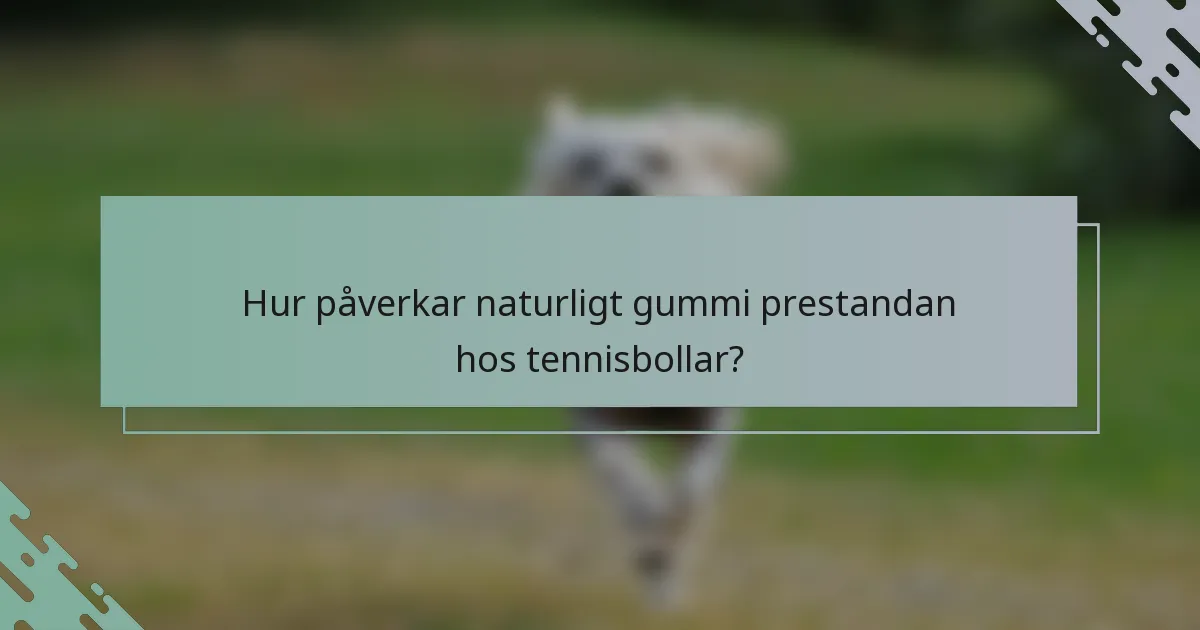 Hur påverkar naturligt gummi prestandan hos tennisbollar?