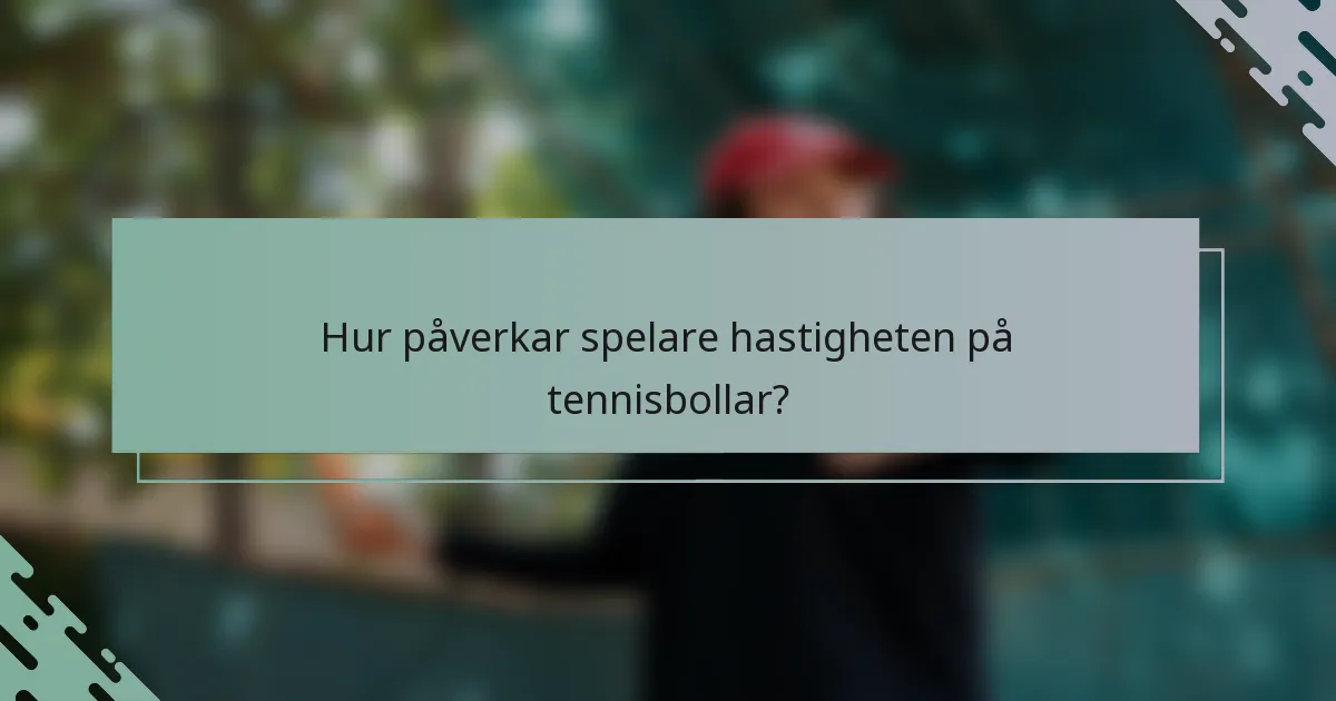 Hur påverkar spelare hastigheten på tennisbollar?