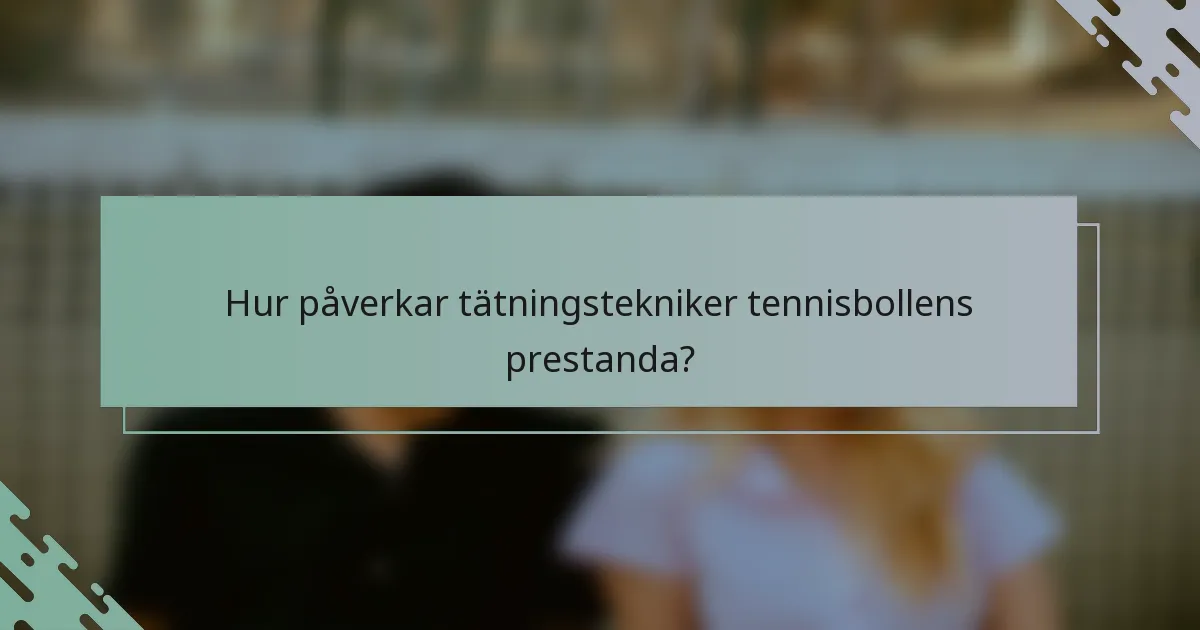 Hur påverkar tätningstekniker tennisbollens prestanda?