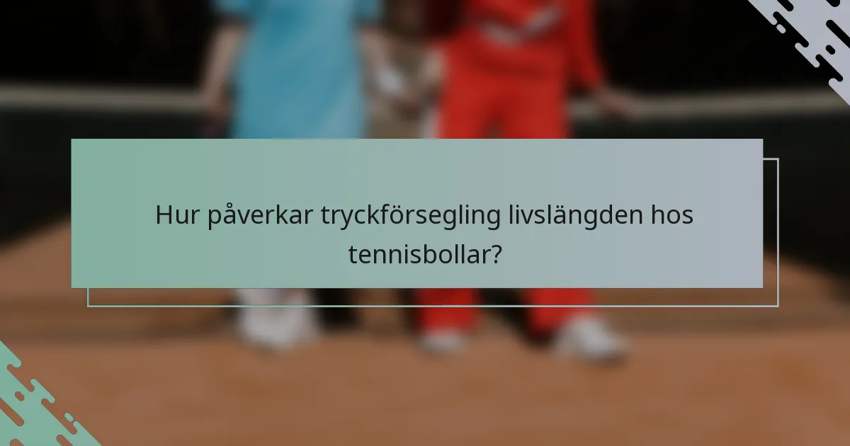 Hur påverkar tryckförsegling livslängden hos tennisbollar?