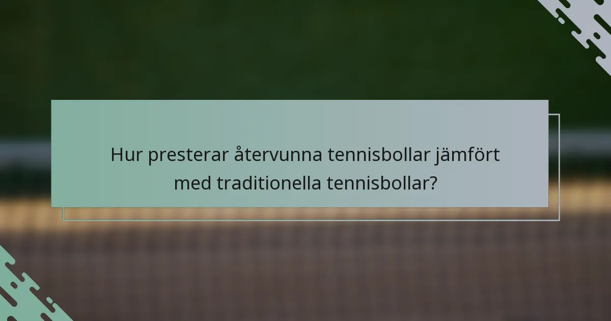 Hur presterar återvunna tennisbollar jämfört med traditionella tennisbollar?