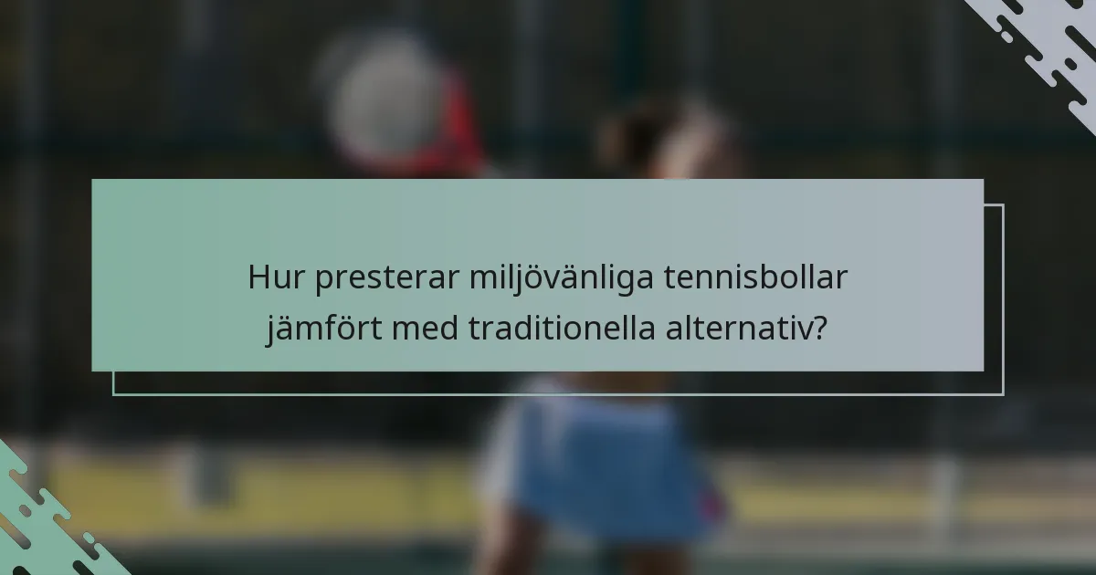 Hur presterar miljövänliga tennisbollar jämfört med traditionella alternativ?