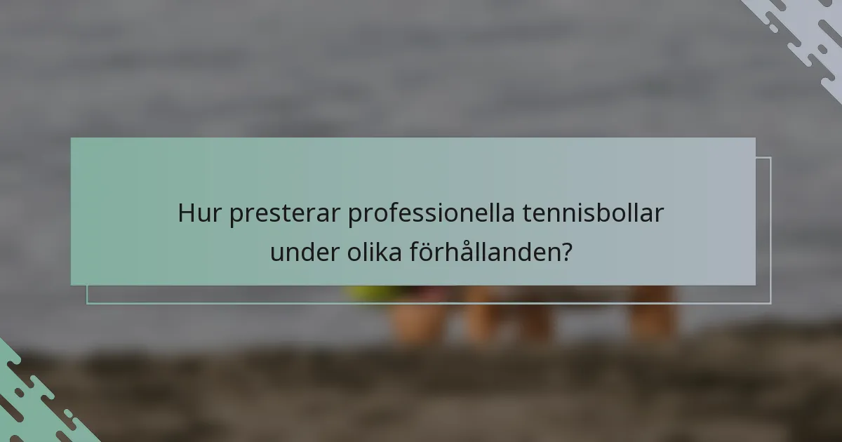 Hur presterar professionella tennisbollar under olika förhållanden?