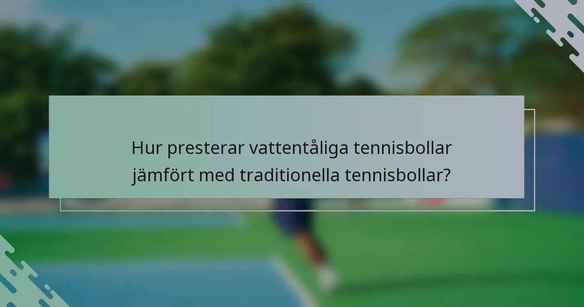 Hur presterar vattentåliga tennisbollar jämfört med traditionella tennisbollar?