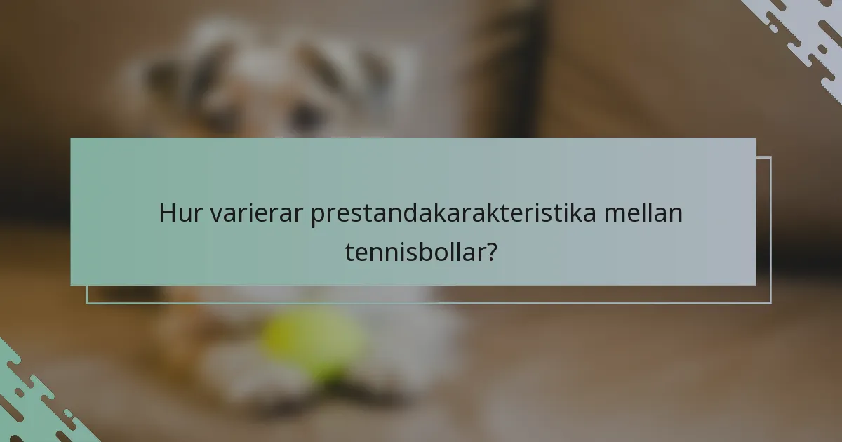 Hur varierar prestandakarakteristika mellan tennisbollar?