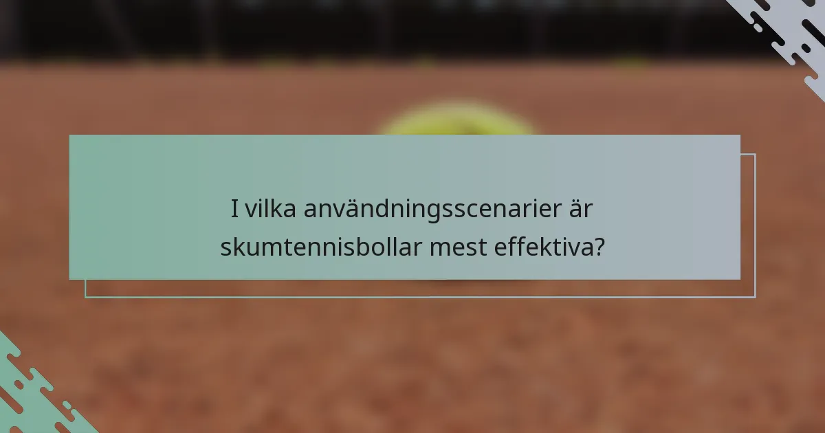 I vilka användningsscenarier är skumtennisbollar mest effektiva?
