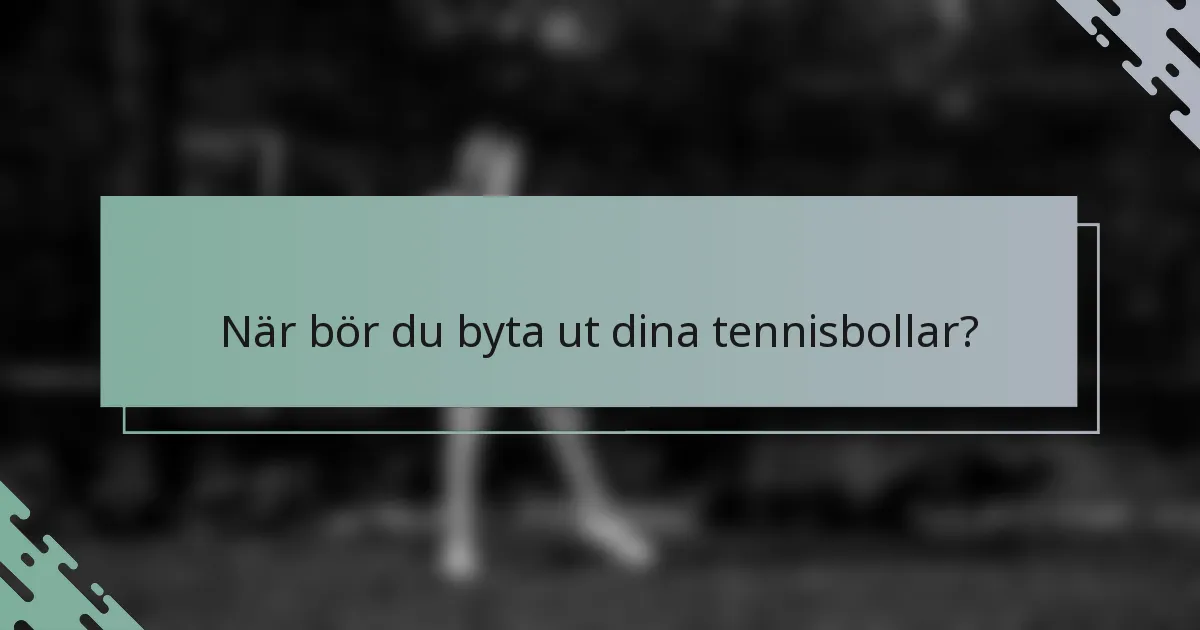 När bör du byta ut dina tennisbollar?