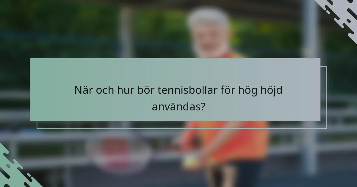 När och hur bör tennisbollar för hög höjd användas?