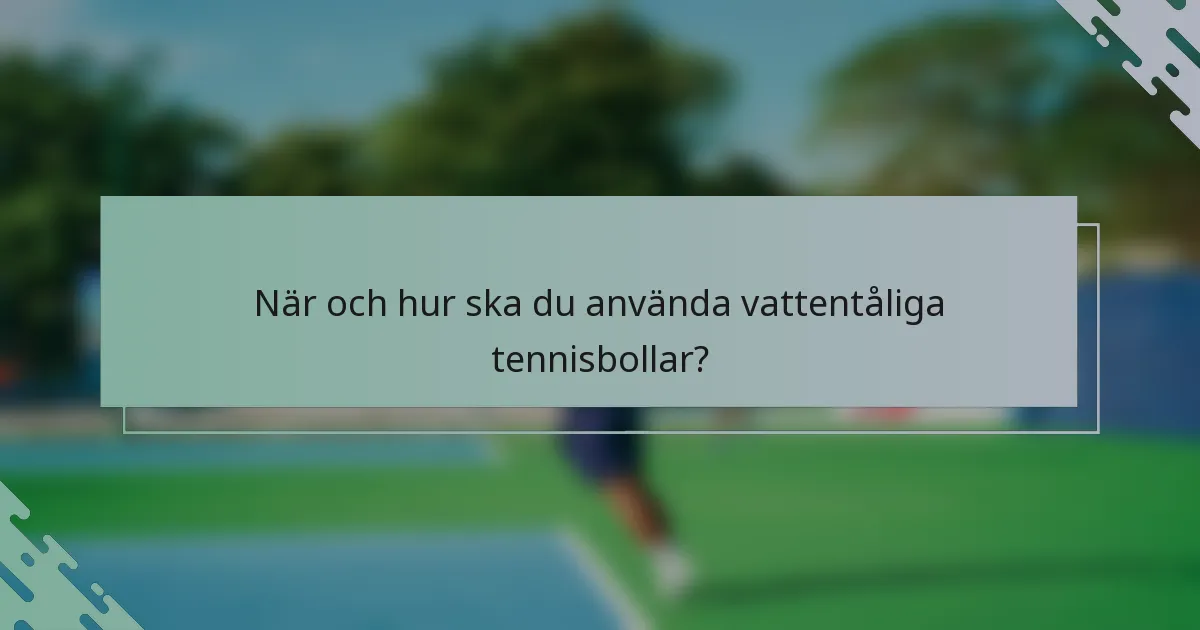 När och hur ska du använda vattentåliga tennisbollar?