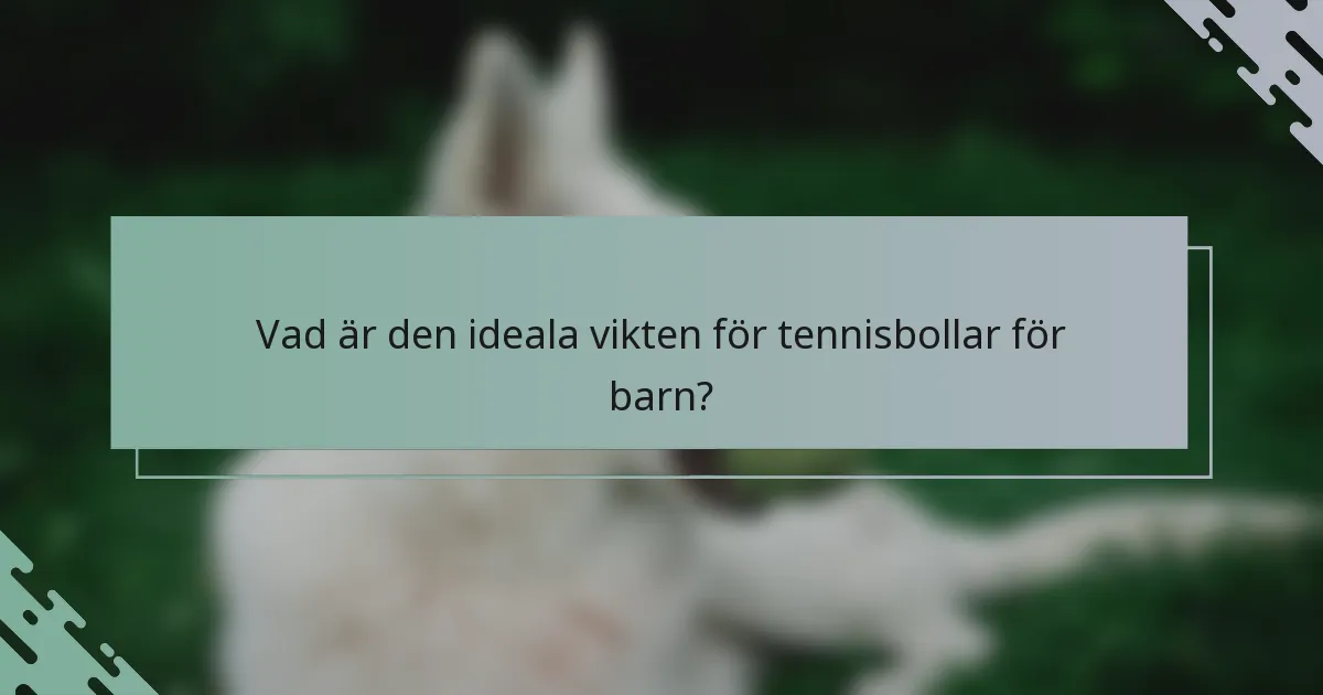 Vad är den ideala vikten för tennisbollar för barn?