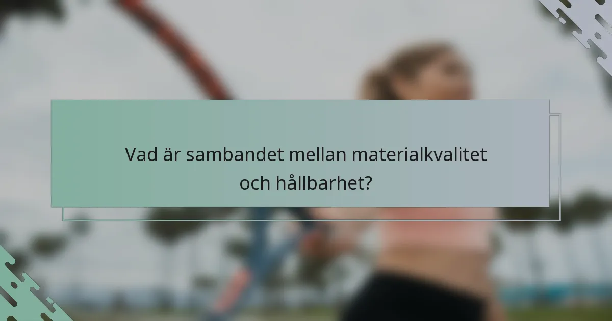 Vad är sambandet mellan materialkvalitet och hållbarhet?
