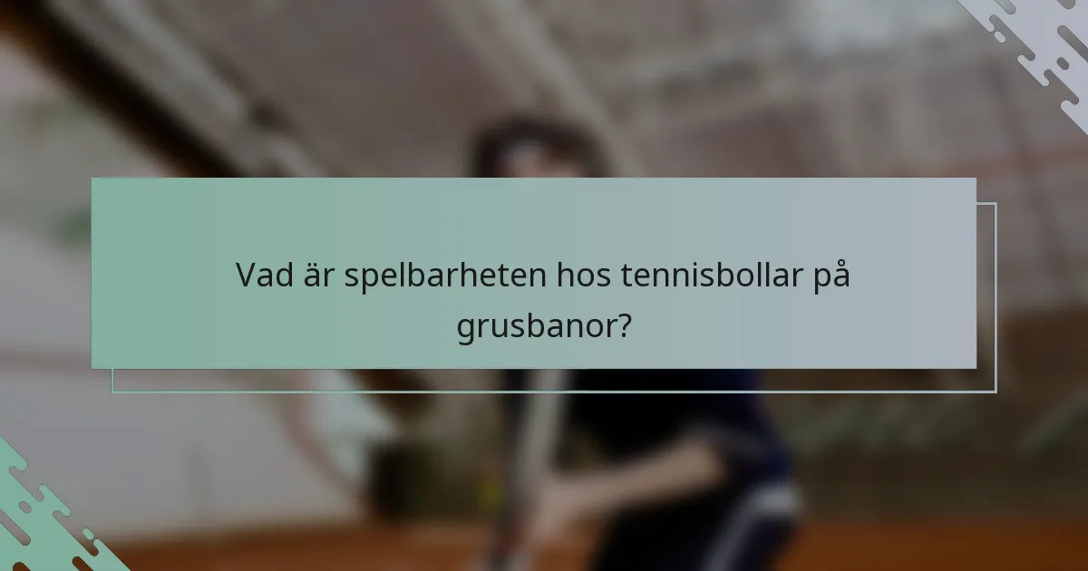 Vad är spelbarheten hos tennisbollar på grusbanor?