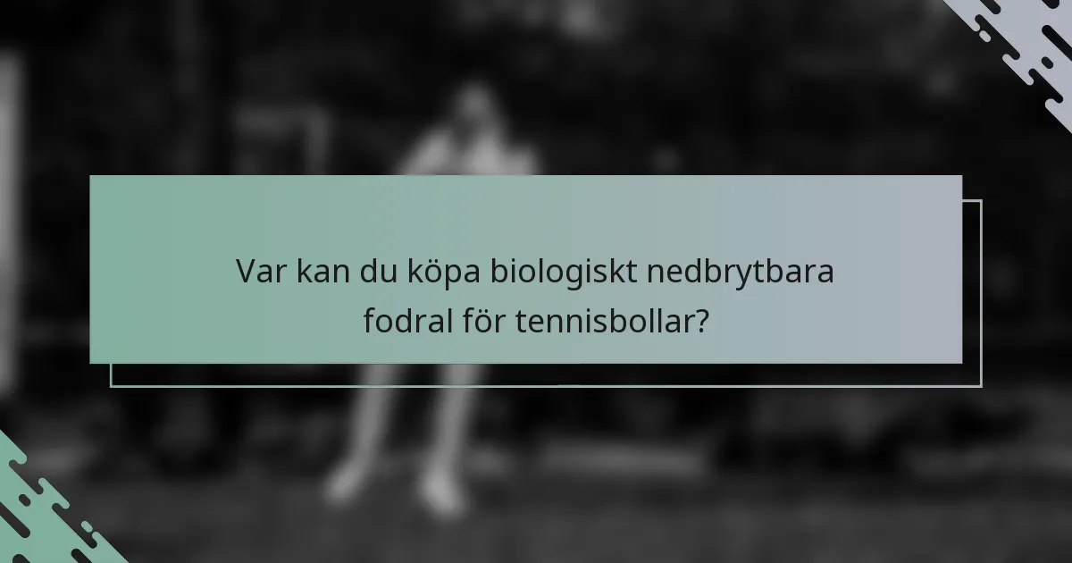 Var kan du köpa biologiskt nedbrytbara fodral för tennisbollar?