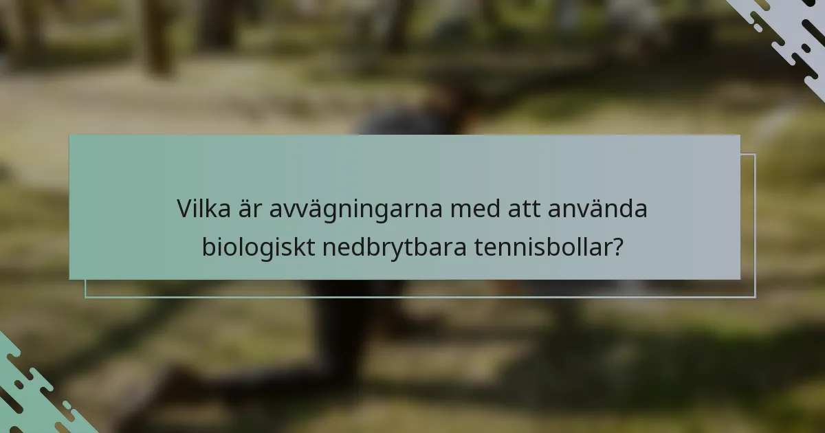 Vilka är avvägningarna med att använda biologiskt nedbrytbara tennisbollar?