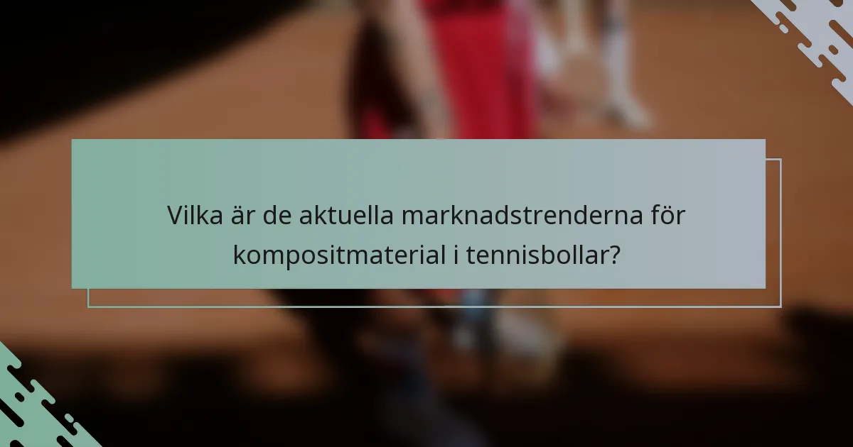 Vilka är de aktuella marknadstrenderna för kompositmaterial i tennisbollar?