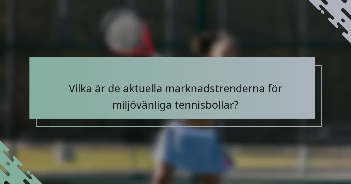 Vilka är de aktuella marknadstrenderna för miljövänliga tennisbollar?