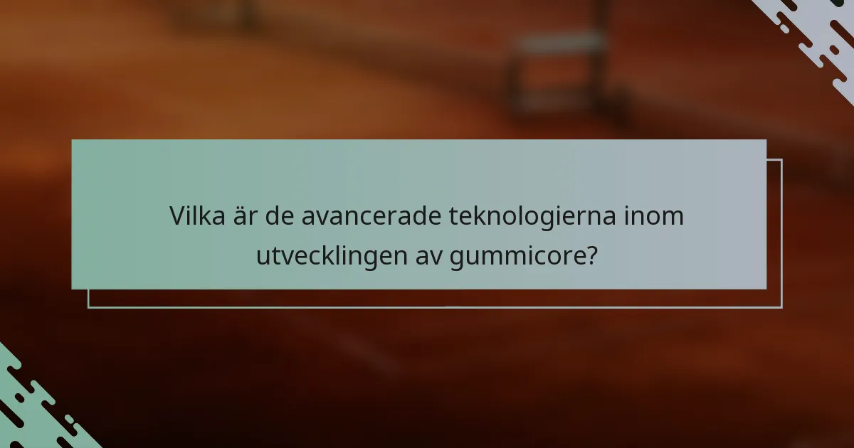 Vilka är de avancerade teknologierna inom utvecklingen av gummicore?