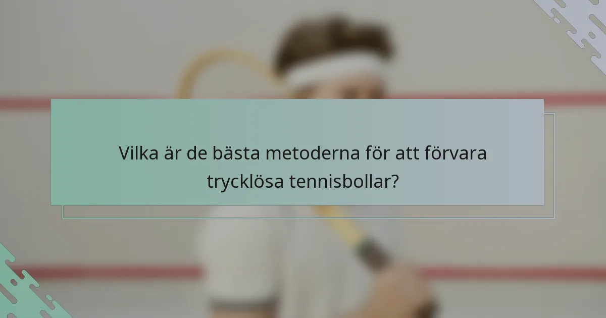 Vilka är de bästa metoderna för att förvara trycklösa tennisbollar?