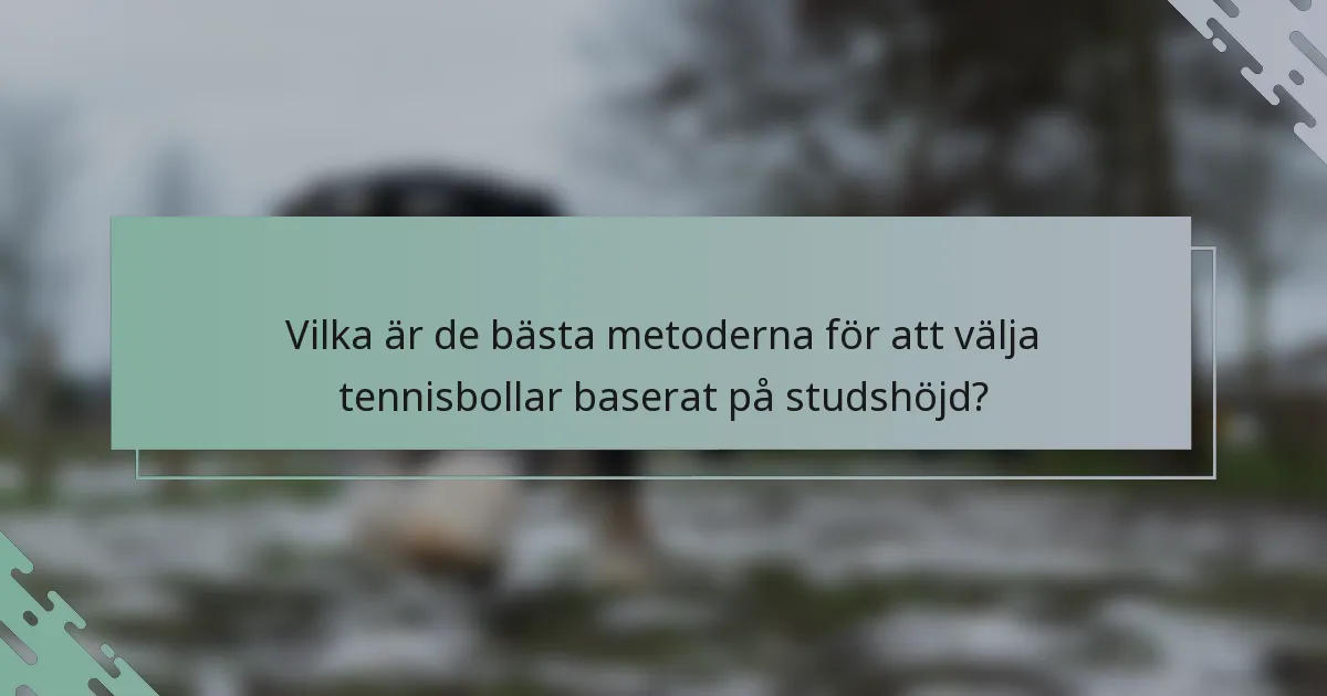 Vilka är de bästa metoderna för att välja tennisbollar baserat på studshöjd?