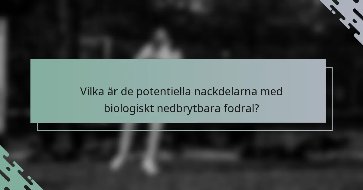 Vilka är de potentiella nackdelarna med biologiskt nedbrytbara fodral?
