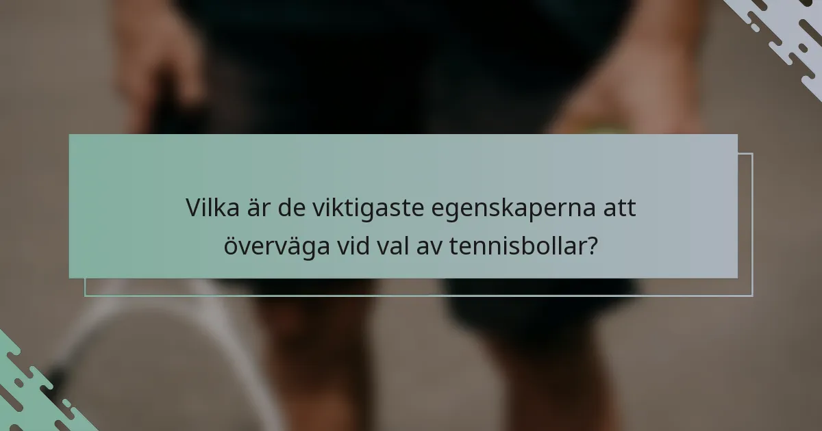 Vilka är de viktigaste egenskaperna att överväga vid val av tennisbollar?