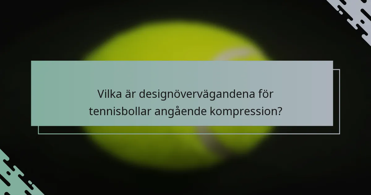 Vilka är designövervägandena för tennisbollar angående kompression?