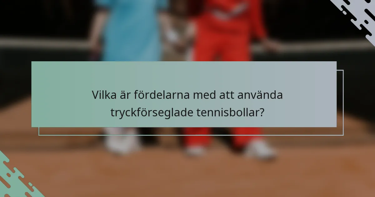 Vilka är fördelarna med att använda tryckförseglade tennisbollar?