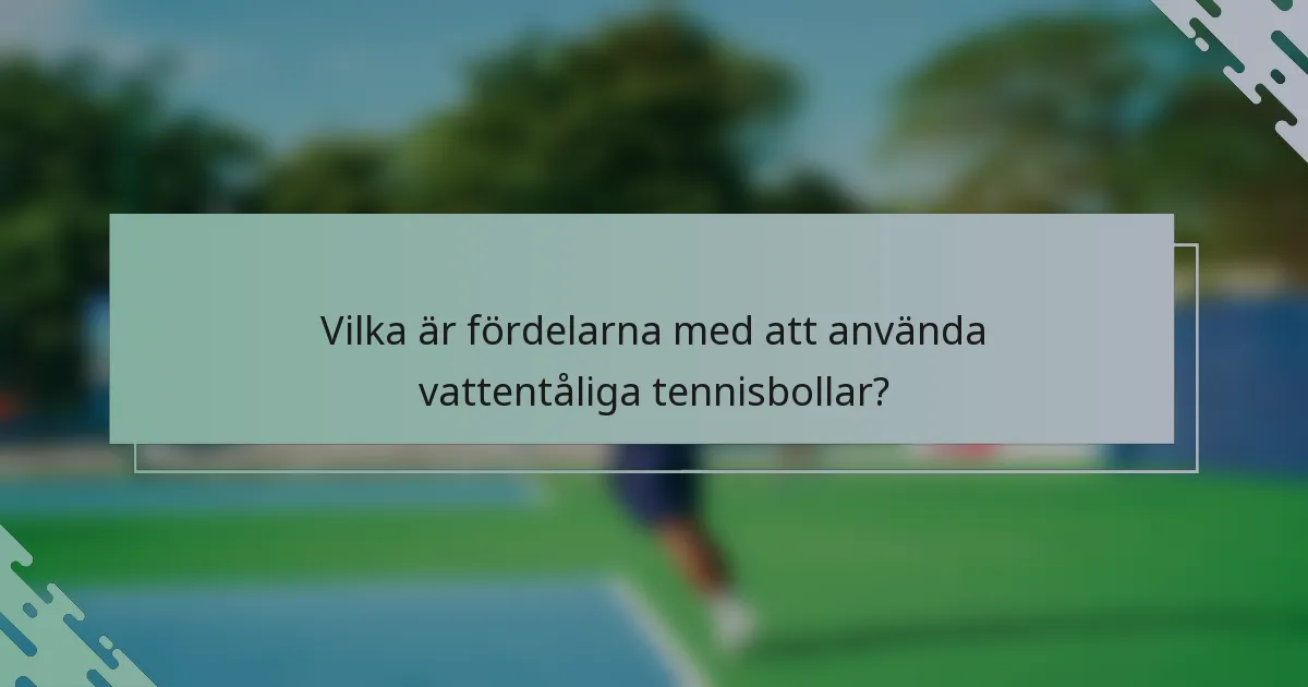 Vilka är fördelarna med att använda vattentåliga tennisbollar?