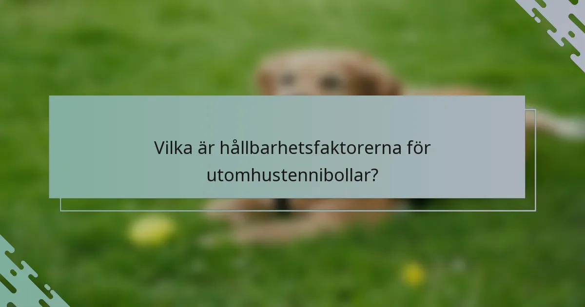 Vilka är hållbarhetsfaktorerna för utomhustennibollar?