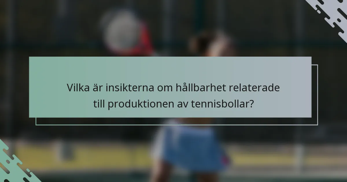 Vilka är insikterna om hållbarhet relaterade till produktionen av tennisbollar?