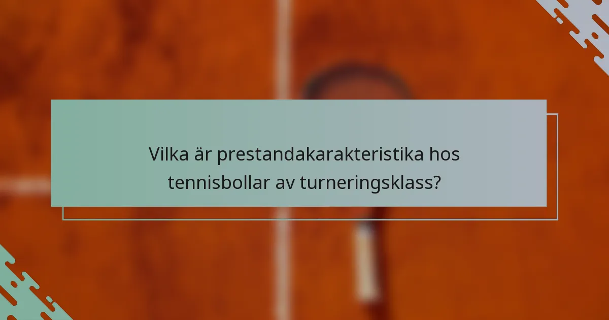 Vilka är prestandakarakteristika hos tennisbollar av turneringsklass?