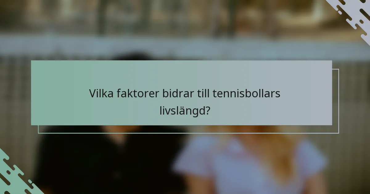 Vilka faktorer bidrar till tennisbollars livslängd?