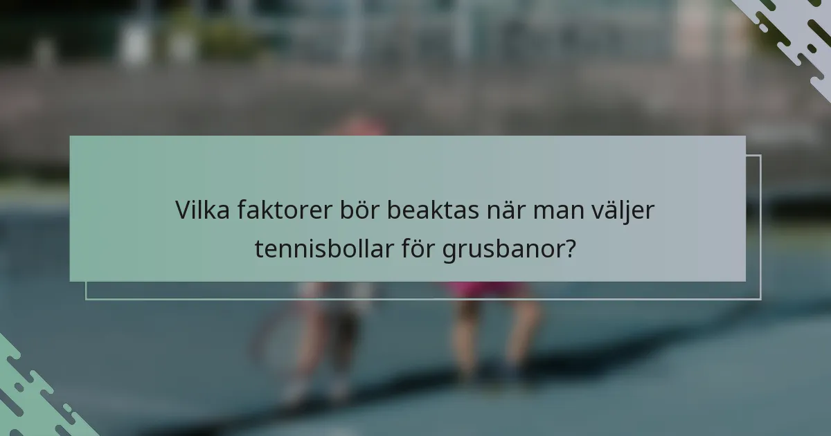 Vilka faktorer bör beaktas när man väljer tennisbollar för grusbanor?