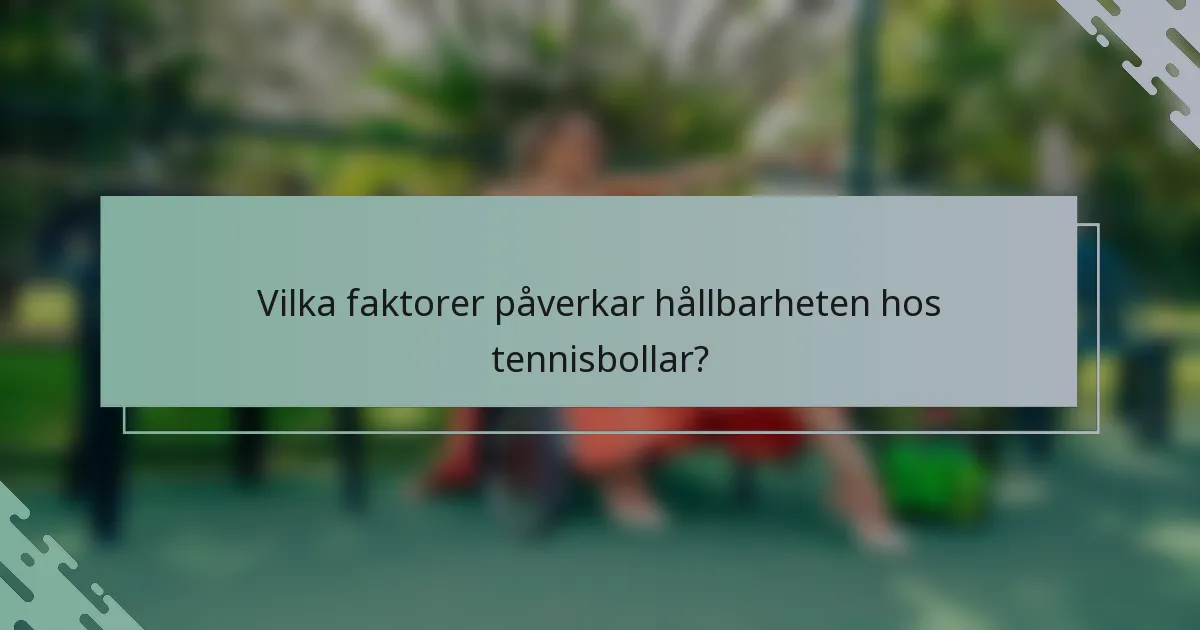Vilka faktorer påverkar hållbarheten hos tennisbollar?