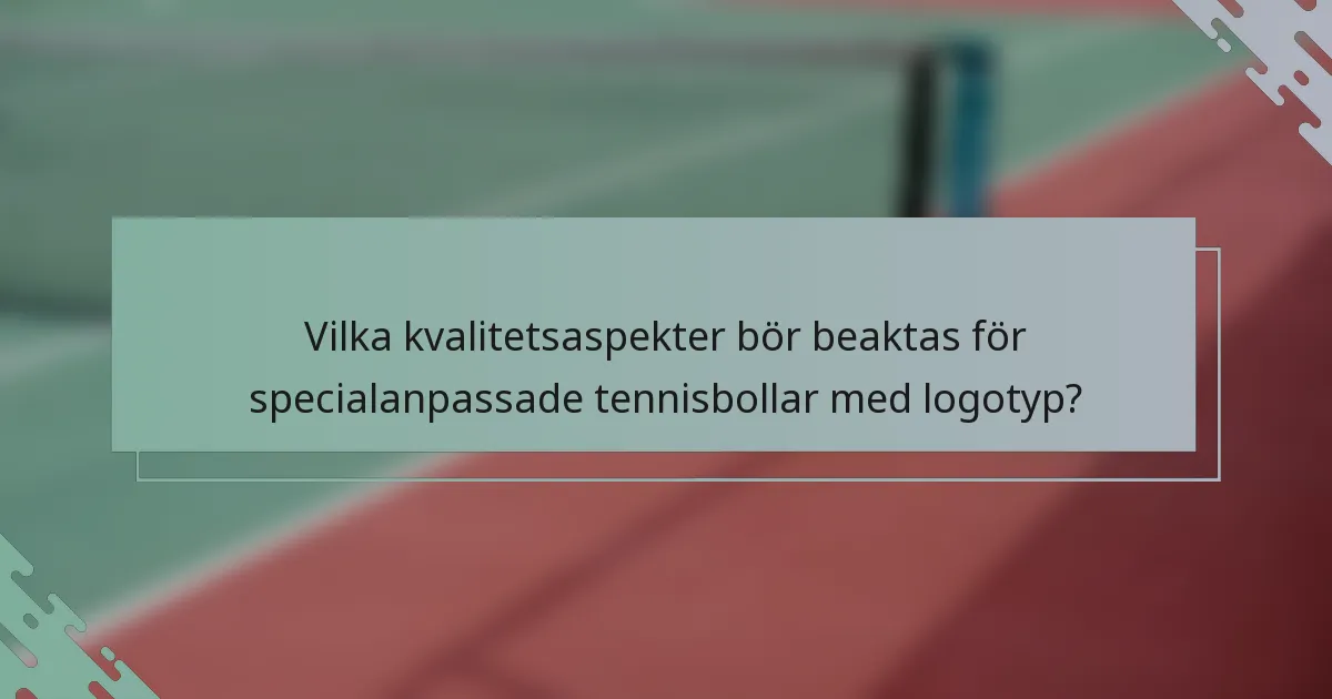 Vilka kvalitetsaspekter bör beaktas för specialanpassade tennisbollar med logotyp?