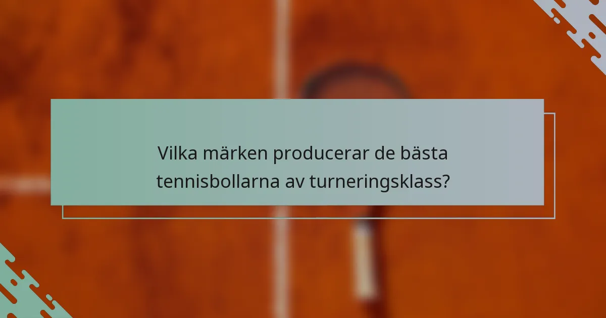 Vilka märken producerar de bästa tennisbollarna av turneringsklass?