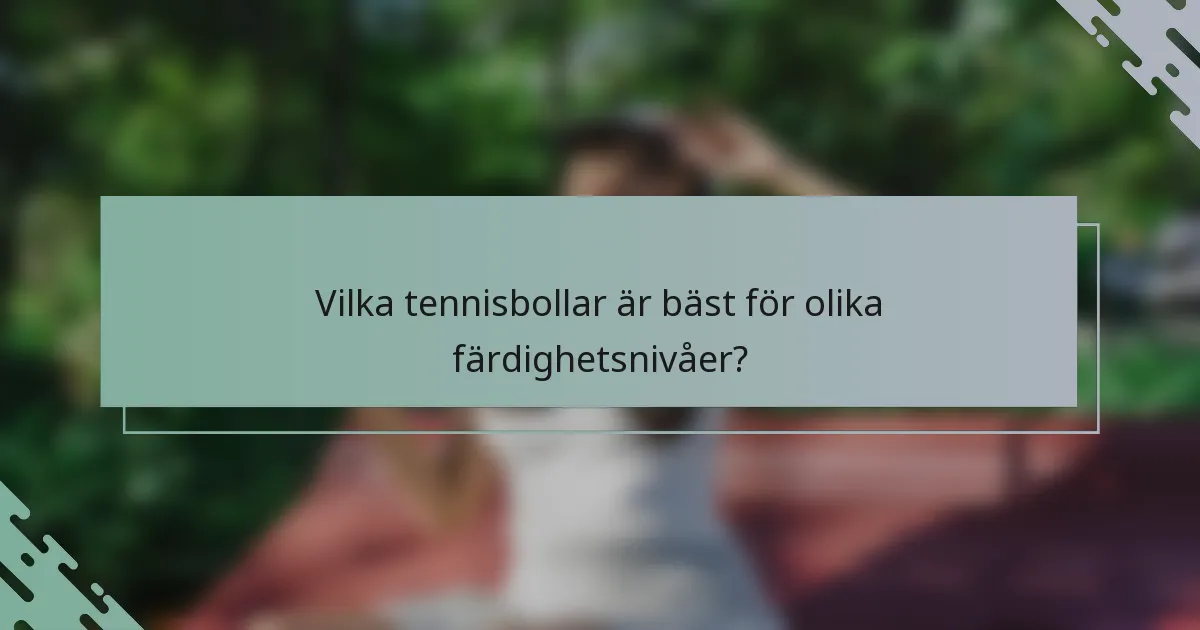 Vilka tennisbollar är bäst för olika färdighetsnivåer?