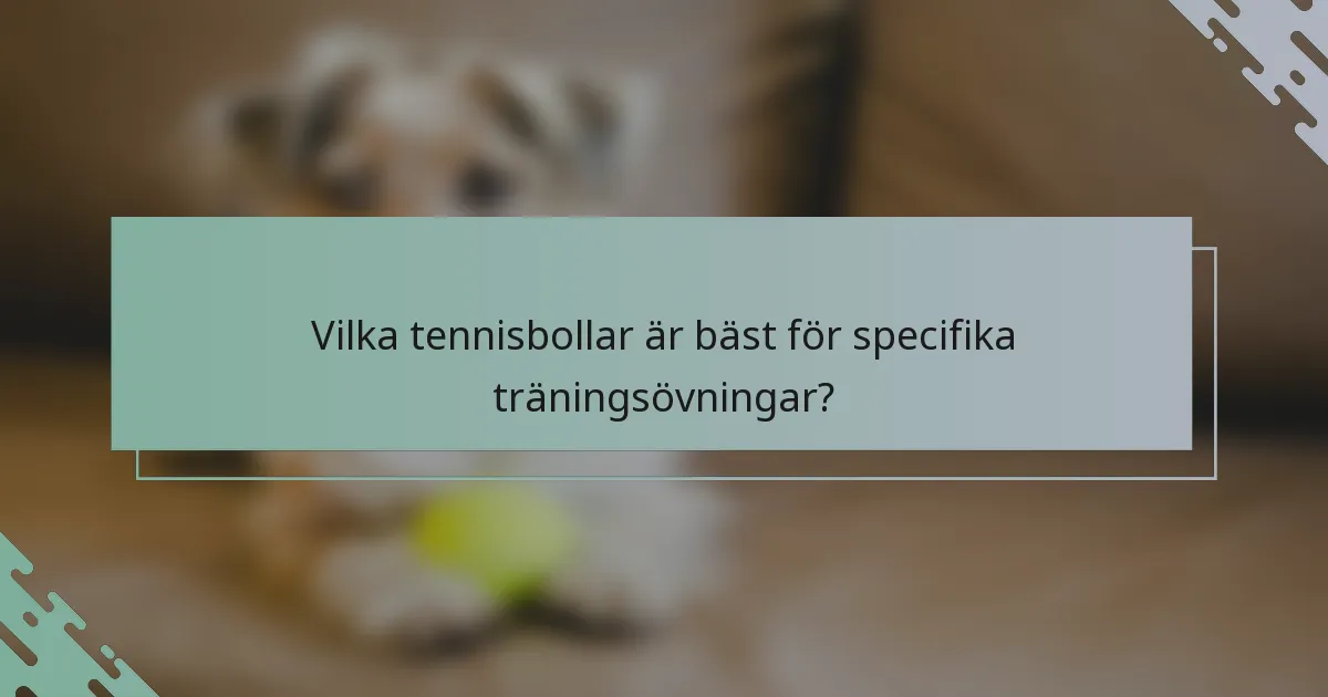 Vilka tennisbollar är bäst för specifika träningsövningar?
