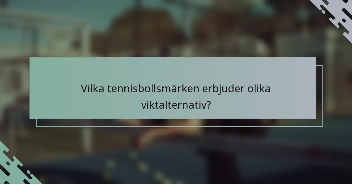 Vilka tennisbollsmärken erbjuder olika viktalternativ?