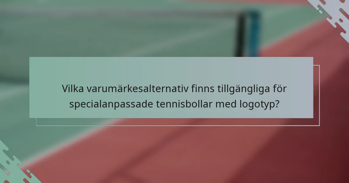 Vilka varumärkesalternativ finns tillgängliga för specialanpassade tennisbollar med logotyp?